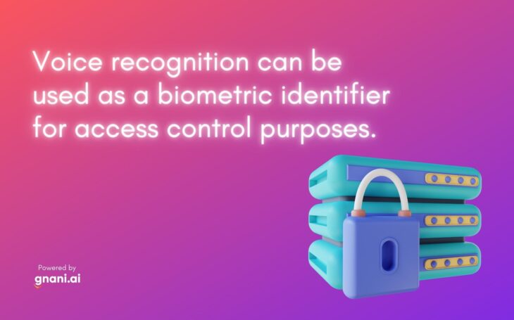 Voice recognition can be used as a biometric identifier for access control purposes.