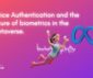 Voice Authentication and the future of biometrics in the metaverse.