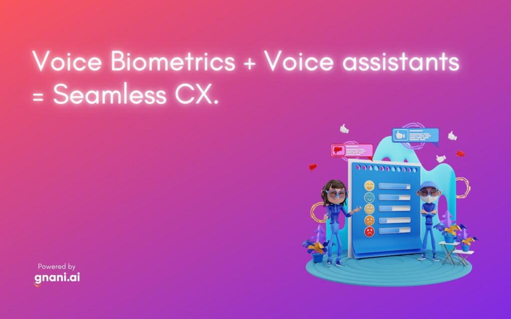 Voice Biometrics + Voice assistants = Seamless CX Voice Biometrics